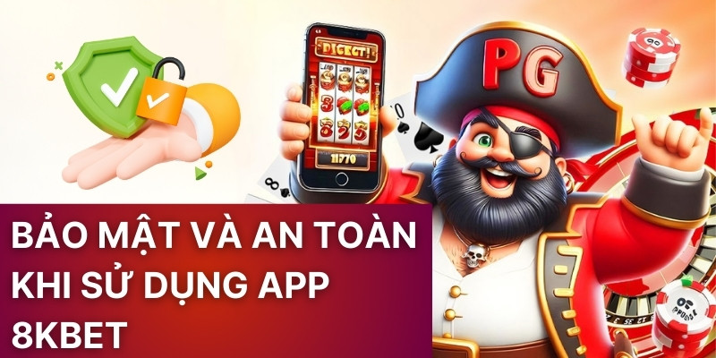 Bảo mật và an toàn khi sử dụng app 8KBET