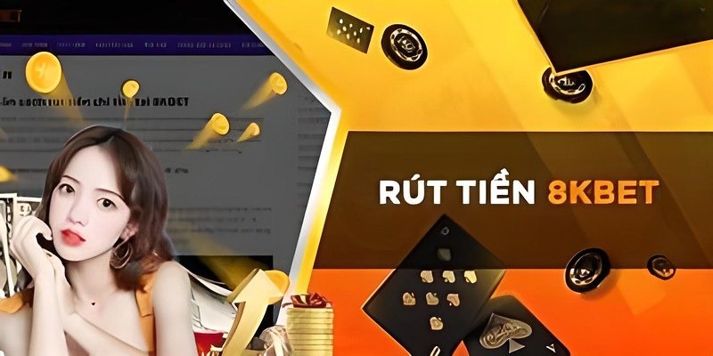 Cách rút tiền nhanh chóng từ game 8kbet