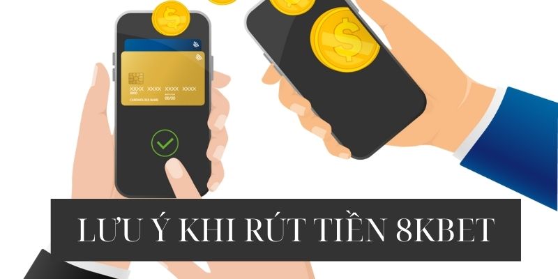 Một số lưu ý nho nhỏ để rút tiền 8kbet thuận lợi nhất